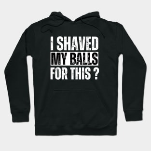 Adult Humor I Shaved My Balls For This Hoodie